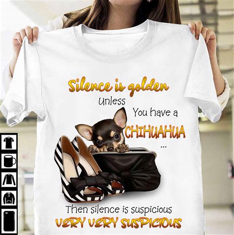 Silence Is Golden Unless You Have A Chihuahua Then Silence Is