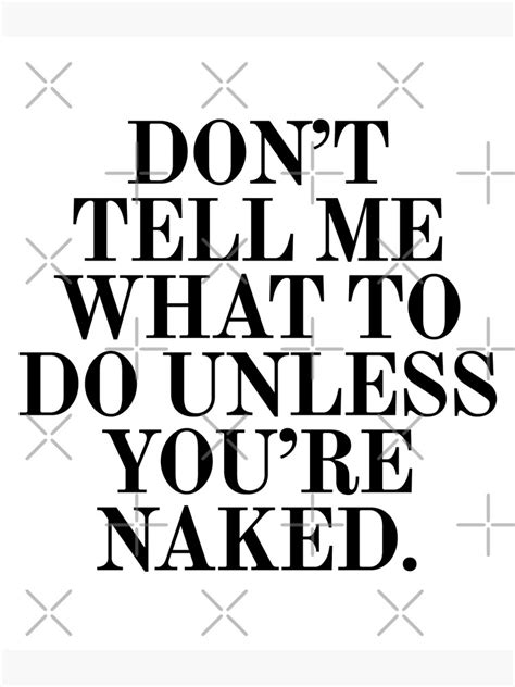 Dont Tell Me What To Do Unless You Are Naked Poster For Sale By Under Thetable Redbubble