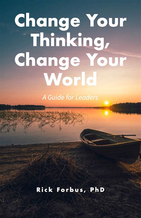Rick Forbus Phd Change Your Thinking Change Your World Kindle