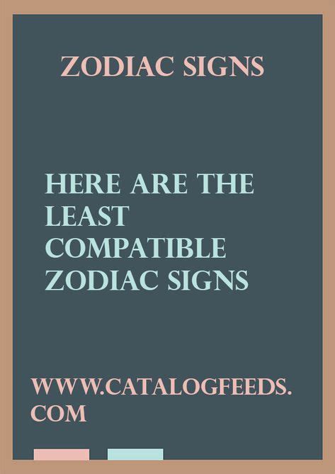 Here Are The Least Compatible Zodiac Signs Compatible Zodiac Signs