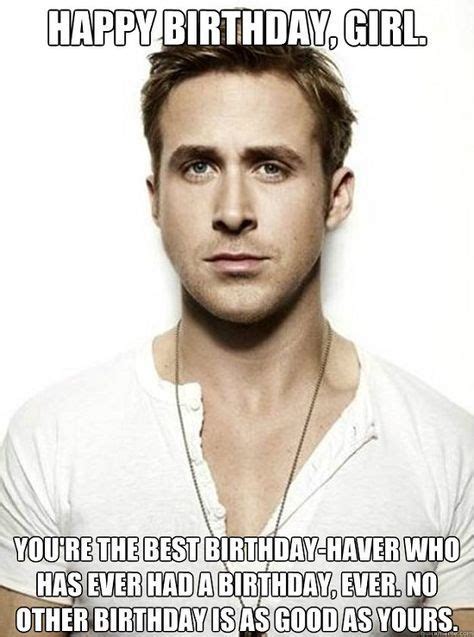 Best Birthday Ever Funny Happy Birthday Meme Hey Girl Ryan Gosling Ryan Gosling Happy