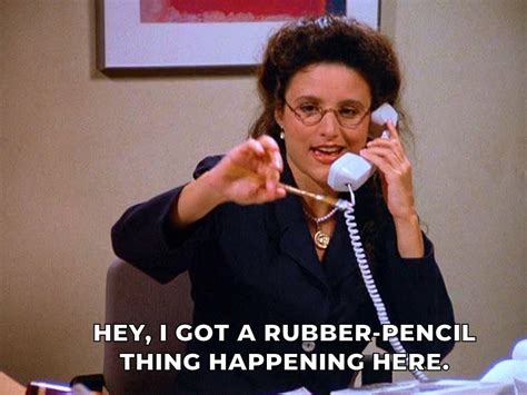 elaine benes hey i got a rubber pencil thing happening here seinfeld seinfeld quotes