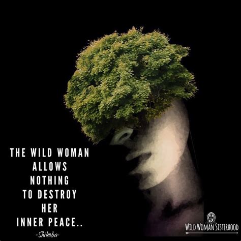 The Wild Woman Allows Nothing To Destroy Her Inner Peace ~ Shikoba