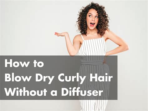 How To Blow Dry Curly Hair Without A Diffuser Easy Guide Dryer Wise