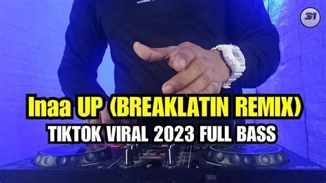 inaa up breaklatin remix tiktok viral 2023 full bass breaklatin terbaru youtube