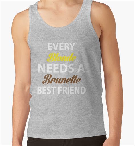 Every Blonde Needs A Brunette Best Friend Tank Tops By