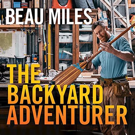 the backyard adventurer audible audio edition beau miles beau miles author s