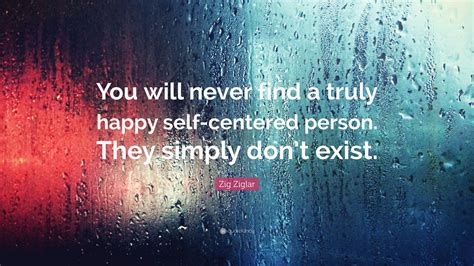 Zig Ziglar Quote “you Will Never Find A Truly Happy Self Centered
