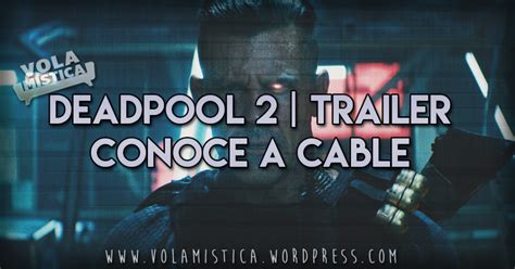 Deadpool 2 Conoce A Cable Trailer La Volá Mística