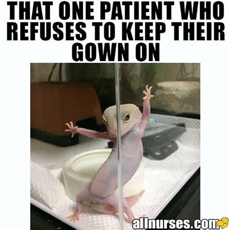 That One Patient Who Refuses To Keep Their Gown On Nurse Humor Nurse Jokes Hospital Humor