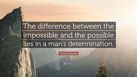 Tommy Lasorda Quote The Difference Between The Impossible And The