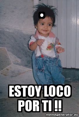 Meme Personalizado Â Estoy loco por ti 5964474