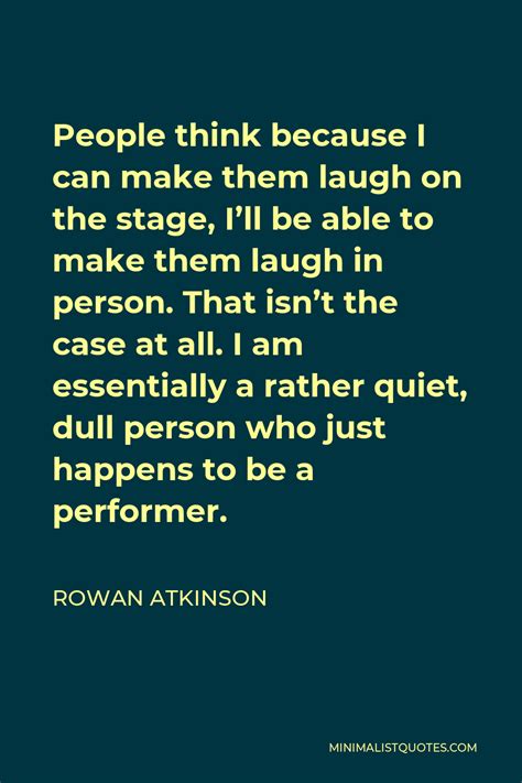 Rowan Atkinson Quote People Think Because I Can Make Them Laugh On The