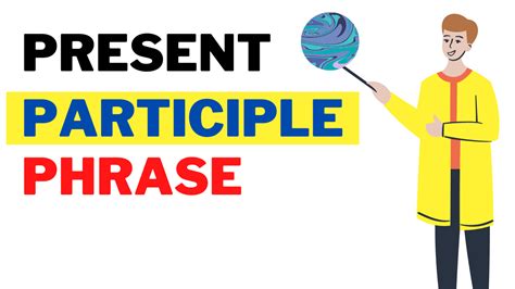 What Is A Present Participle Phrase Examples Types And Tips