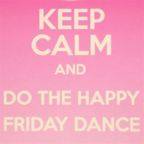 Keep Calm And Do The Happy Friday Dance Pictures Photos And Images