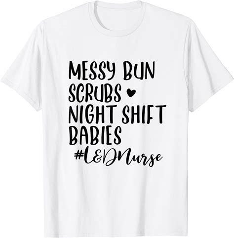 Messy Bun Scrubs Night Labor Delivery Nurse Gift L D Nurse T Shirt