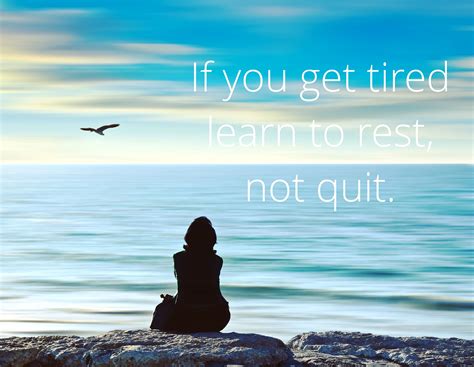 If You Are Tired Learn To Rest Not Quit Quote Quites Life Movie Posters