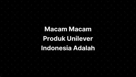 Macam Macam Produk Unilever Indonesia Adalah IMAGESEE