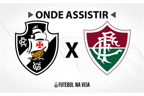 Vasco x Fluminense onde assistir ao vivo horário do jogo e escalações