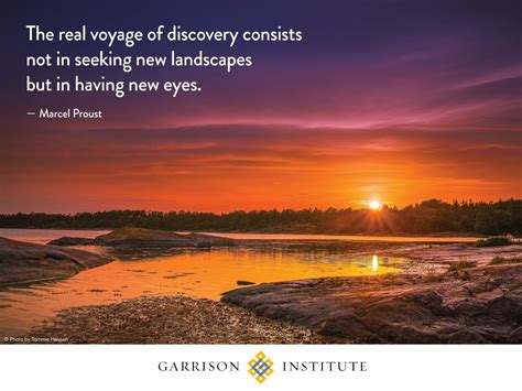 The Real Voyage Of Discovery Consists Not In Seeking New Landscapes But In Having New Eyes