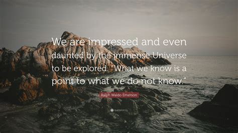 Ralph Waldo Emerson Quote We Are Impressed And Even Daunted By The