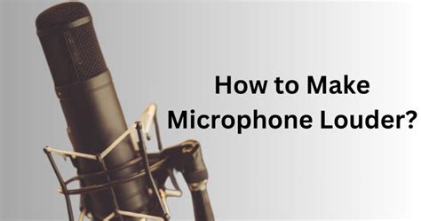 How To Make Microphone Louder Boost Your Sound Quality
