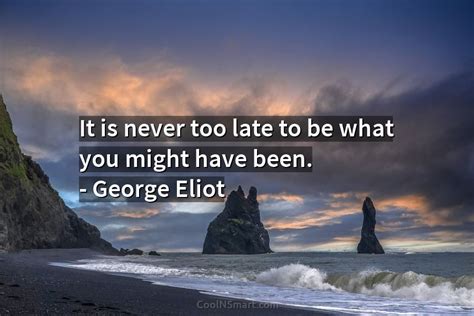George Eliot Quote It Is Never Too Late To Be Coolnsmart