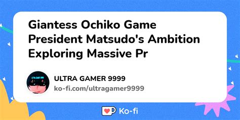 Giantess Ochiko Game President Matsudos Ambition Exploring Massive Pr