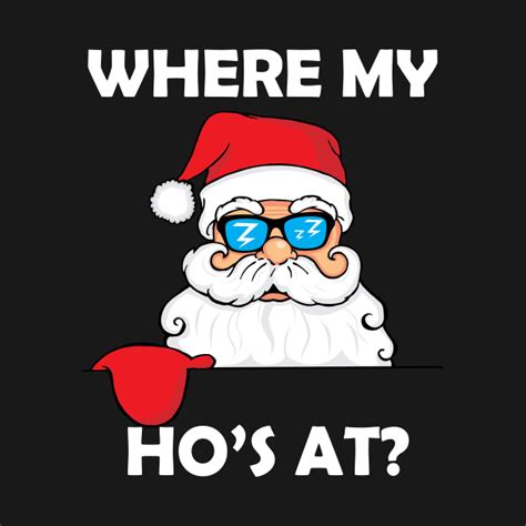 Where My Hos At Funny Santa Christmas Holiday T Shirt Ho Ho Ho T Shirt Teepublic