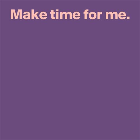 Make Time For Me Post By Andshecame On Boldomatic