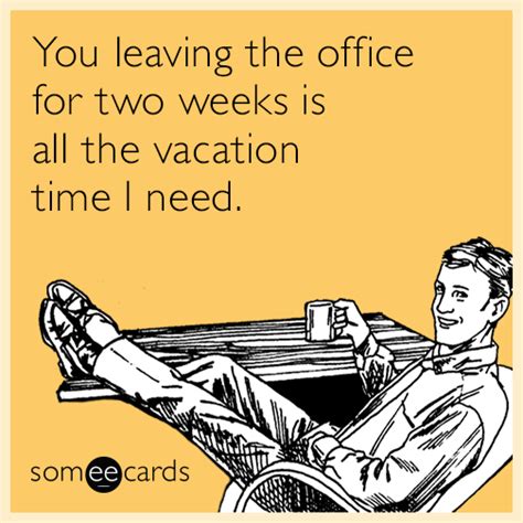 You Leaving The Office For Two Weeks Is All The Vacation Time I Need