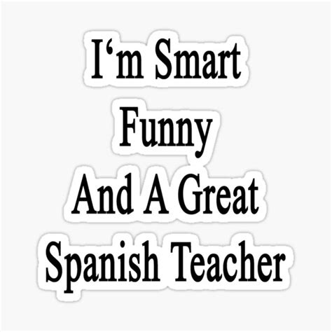 I M Smart Funny And A Great Spanish Teacher Sticker By Supernova23 Redbubble