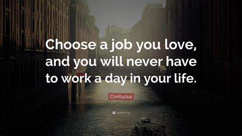 Confucius Quote: "Choose a job you love, and you will ... By admin on march 6, 2016.