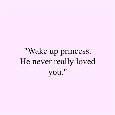 Quote For Her Wake Up Princess He Never Really Loved You Quotes