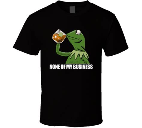 Kermit None Of My Business Meme Funny Geek T Shirt