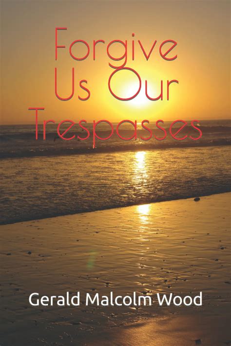 Forgive Us Our Trespasses By Gerald Malcolm Wood Goodreads