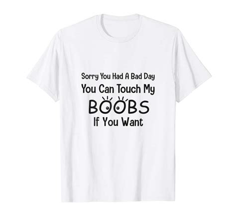 Get Womens Sorry You Had A Bad Day You Can Touch My Boobs If You Want Tees Design