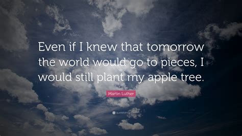 Martin Luther Quote Even If I Knew That Tomorrow The World Would Go