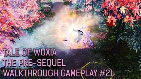 Or find a guide on the internet that has all the abilities and effects listed, if only for quick reference. Tale of Wuxia:The Pre-Sequel - Walkthrough Gameplay #21 ...