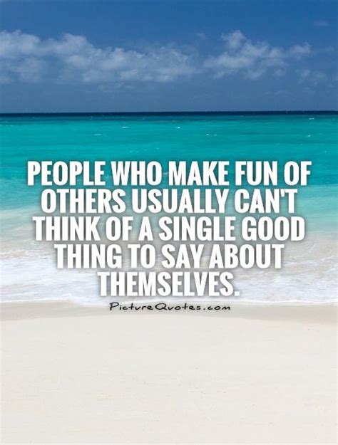 Quotes About Making Fun Of Others QuotesGram
