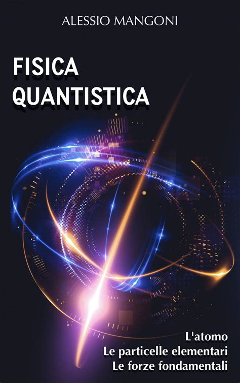 Fisica Quantistica Latomo Le Particelle Elementari Le Forze