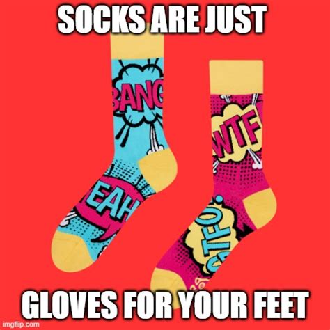 And Gloves Are Also Socks For Your Hands Imgflip