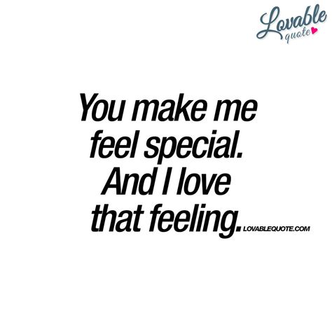 You Make Me Feel Special And I Love That Feeling Romantic Quote