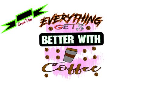 Everything Gets Better With Coffee Graphic By Greenview · Creative Fabrica