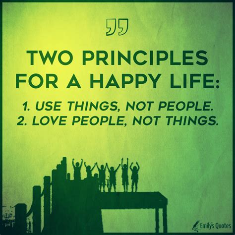 Two Principles For A Happy Life 1 Use Things Not People Popular