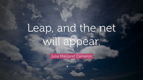 Julia Margaret Cameron Quote Leap And The Net Will Appear 12