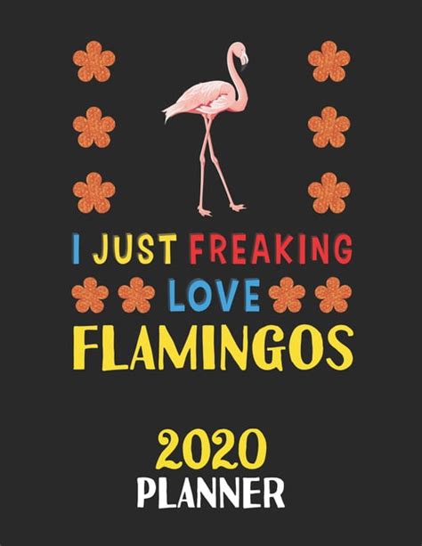 I Just Freaking Love Flamingos 2020 Planner Weekly Monthly 2020 Planner For People Who Loves