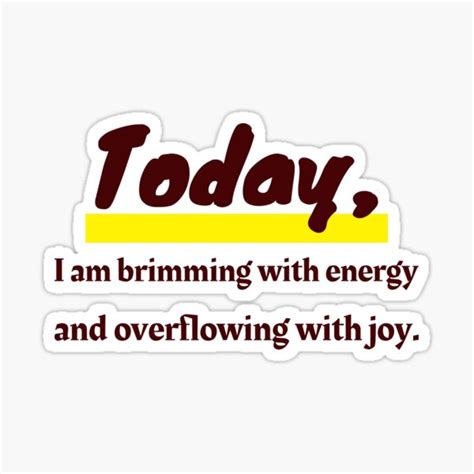 I Am Brimming With Energy And Overflowing With Joy Sticker For Sale
