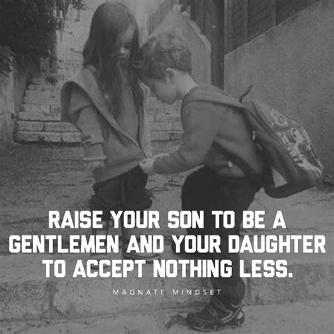 Raise Your Son To Be A Gentlemen And Your Daughter To Accept Nothing
