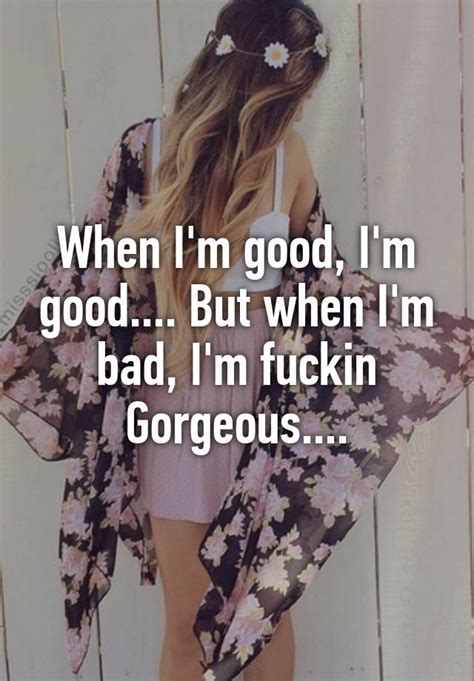 When Im Good Im Good But When Im Bad Im Fuckin Gorgeous